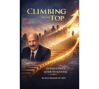 Climbing to the Top: An Executive’s Guide to Success (SERIES 7 -The Path to Personal Breakthrough Series)
