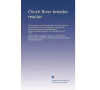 Clinch River breeder reactor: Hearing before the Subcommittee on Oversight and Investigations of the Committee on Energy and Commerce, House of ... Congress, first session, July 20, 1981