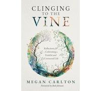 Clinging to the Vine: Reflections for Cultivating a Fruitful and Connected Life