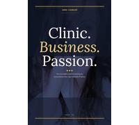 Clinic.Business.Passion.: The Complete Guide to Building an Extraordinary New Age Aesthetic Practice2