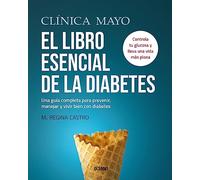 Clínica Mayo: El libro esencial de la diabetes; Una guía completa para prevenir, manejar y vivir bien con diabetes
