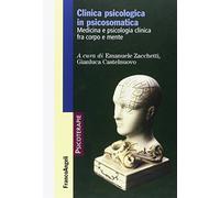 Clinica psicologica in psicosomatica. Medicina e psicologia clinica tra corpo e mente (Psicoterapie)