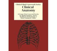 Clinical Anatomy Crossword Puzzle Book: 120 Large-Print Puzzles for Medical Students, Healthcare Professionals & Brain Fitness for Adults (Clinical Mind Crosswords Series)