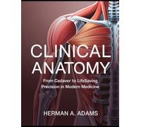 Clinical Anatomy in Practice: From Cadaver to Lifesaving Precision in Modern Medicine