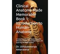 Clinical Anatomy Made Memorable Book 1: Introduction to Human Anatomy: A Comprehensive, Story-Based Guide with Dissection Insights, Clinical Applications, and Exam Prep for MBBS Students
