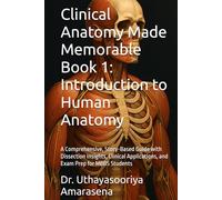 Clinical Anatomy Made Memorable Book 1: Introduction to Human Anatomy: A Comprehensive, Story-Based Guide with Dissection Insights, Clinical Applications, and Exam Prep for MBBS Students