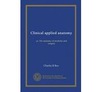 Clinical applied anatomy: or, The anatomy of medicine and surgery