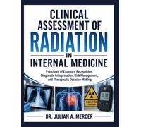 Clinical Assessment of Radiation in Internal Medicine: Principles of Exposure Recognition, Diagnostic Interpretation, Risk Management, and Therapeutic Decision-Making