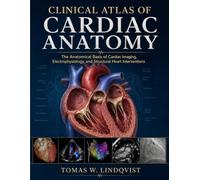 Clinical Atlas of Cardiac Anatomy: The Anatomical Basis of Cardiac Imaging, Electrophysiology, and Structural Heart Interventions