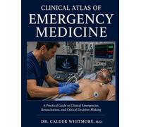 CLINICAL ATLAS OF EMERGENCY MEDICINE: A Practical Guide to Clinical Emergencies, Resuscitation, and Critical Decision-Making