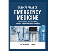 CLINICAL ATLAS OF EMERGENCY MEDICINE: Essential Guide for Rapid Resuscitation, Differential Diagnosis, and Bedside Procedures