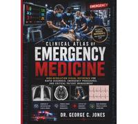 Clinical Atlas of Emergency Medicine: High-Resolution Visual Reference for Rapid Diagnosis, Emergency Procedures, and Critical Patient Management