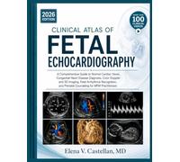 Clinical Atlas of Fetal Echocardiography: A Comprehensive Guide to Normal Cardiac Views, Congenital Heart Disease Diagnosis, Color Doppler and 3D Imaging, Fetal Arrhythmia Recognition, and Prenatal