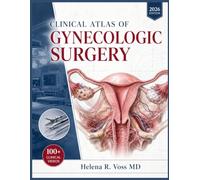 CLINICAL ATLAS OF GYNECOLOGIC SURGERY: A Systematic Operative Guide to Pelvic Anatomy, Laparoscopic and Robotic Procedures, Urogynecologic Reconstruction, and … for OB/GYN Residents and Surgeons