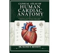 CLINICAL ATLAS OF HUMAN CARDIAC ANATOMY: A Comprehensive Visual Reference for Cardiac Anatomy, Surgical Orientation, and Clinical Understanding