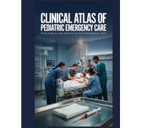 Clinical Atlas of Pediatric Emergency Care: Practical Step-by-Step Guides for the Entire Multidisciplinary Team
