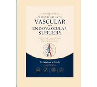 CLINICAL ATLAS OF VASCULAR AND ENDOVASCULAR SURGERY: A Practical Guide to Surgical Techniques, Endovascular Interventions, and Evidence-Based Vascular Care