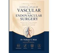 CLINICAL ATLAS OF VASCULAR AND ENDOVASCULAR SURGERY: A Practical Guide to Surgical Techniques, Endovascular Interventions, and Evidence-Based Vascular Care