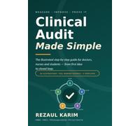 Clinical Audit Made Simple: The Illustrated Step-by-Step Guide for Doctors, Nurses, Students and All Healthcare Professionals