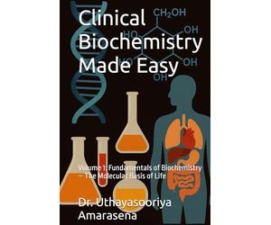 Clinical Biochemistry Made Easy: Volume 1: Fundamentals of Biochemistry - The Molecular Basis of Life
