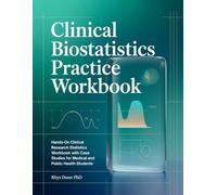 CLINICAL BIOSTATISTICS PRACTICE WORKBOOK: Hands-On Clinical Research Statistics Workbook with Case Studies for Medical and Public Health Students