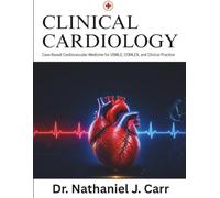 Clinical Cardiology: Case-Based Cardiovascular Medicine for USMLE, COMLEX, and Clinical Practice