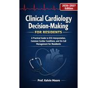 Clinical Cardiology Decision-Making for Residents: A Practical Guide to ECG Interpretation, Common Cardiac Conditions, and On-Call Management for Residents