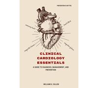 CLINICAL CARDIOLOGY ESSENTIALS: A Guide to Diagnosis, Management, and Prevention
