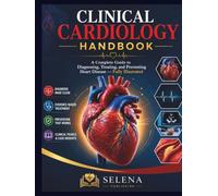 Clinical Cardiology Handbook: A Complete Guide to Diagnosing, Treating, and Preventing Heart Disease - Fully Illustrated