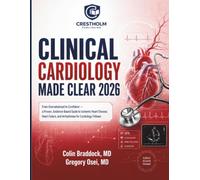 Clinical Cardiology Made Clear: From Overwhelmed to Confident - a Proven, Evidence Based Guide to Ischemic Heart Disease, Heart Failure, and ... and Management for Residents and Students
