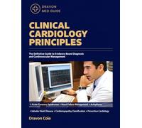 CLINICAL CARDIOLOGY PRINCIPLES: The Definitive Guide to Evidence-Based Diagnosis and Cardiovascular Management