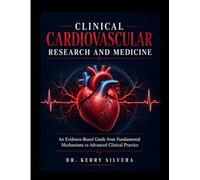 CLINICAL CARDIOVASCULAR RESEARCH AND MEDICINE: An Evidence-Based Guide from Fundamental Mechanisms to Advanced Clinical Practice