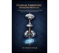 Clinical Carnivore Medicine Protocol: A Traditional Physiological Framework for Metabolic, Endocrine, and Neurological Restoration
