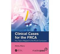 Clinical Cases for the FRCA: Key Topics Mapped to the RCoA Curriculum (MasterPass)