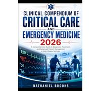 CLINICAL COMPENDIUM OF CRITICAL CARE AND EMERGENCY MEDICINE 2026: A Comprehensive Guide to Diagnosis, Treatment, and Advanced Patient Management in High-Stakes Settings