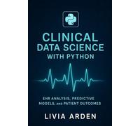Clinical Data Science with Python: EHR Analysis, Predictive Models, and Patient Outcomes: Transform Electronic Health Records into Predictive ... for Health Science and Bioinformatics)