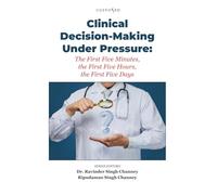 Clinical Decision-Making Under Pressure: The First Five Minutes, the First Five Hours, the First Five Days (Essential Medical Sciences & Clinical Practice Series)