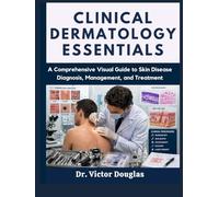 Clinical Dermatology Essentials: A Comprehensive Visual Guide to Skin Disease Diagnosis, Management, and Treatment