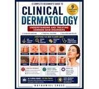 Clinical Dermatology for Beginners: A Practical Visual Guide to Recognizing Common Skin Conditions, Understanding Symptoms, Identifying Treatment Options, and Knowing When to Seek Medical Care