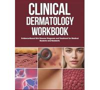 Clinical Dermatology Workbook: Evidence-Based Skin Disease Diagnosis and Treatment for Medical Students and Residents