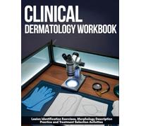 Clinical Dermatology Workbook: Lesion Identification Exercises, Morphology Description Practice And Treatment Selection Activities