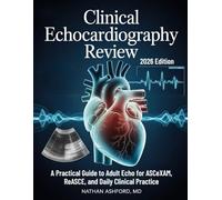 CLINICAL ECHOCARDIOGRAPHY REVIEW: A Practical Guide to Adult Echo for ASCeXAM, ReASCE, and Daily Clinical Practice (Clinical Mastery Series 2026)