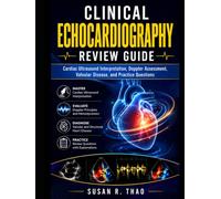 Clinical Echocardiography Review Guide: Cardiac Ultrasound Interpretation, Doppler Assessment, Valvular Disease, and Practice Questions