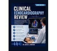 CLINICAL ECHOCARDIOGRAPHY REVIEW: Mastering Transthoracic Echocardiography (TTE), Transesophageal Echocardiography (TEE), Doppler Ultrasound, Cardiac ... and Advanced Echocardiographic Diagnosis