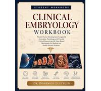 CLINICAL EMBRYOLOGY WORKBOOK: Master Human Development, Congenital Anomalies, Teratology, and Prenatal Clinical Reasoning with Case-Based Worksheets for Medical and Health Science Students