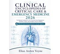 Clinical Encyclopedia of Critical Care & Emergency Medicine 2026: The Bedside Handbook for ICU Protocols, Shock Management, Ventilation, Sepsis, and Emergency Decision-Making