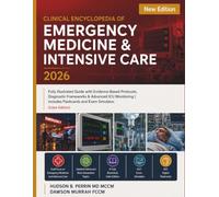 Clinical Encyclopedia of Emergency Medicine & Intensive Care 2026: Fully Illustrated Guide with Evidence-Based Protocols, Diagnostic Frameworks & ... | includes Flashcards and Exam Simulator