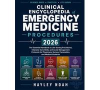CLINICAL ENCYCLOPEDIA OF EMERGENCY MEDICINE PROCEDURES: The Essential Handbook to Life-Saving Procedures, Intensive Care Skills, and Acute Management ... Nurses, Paramedics, and Medical Students