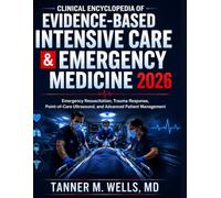 CLINICAL ENCYCLOPEDIA OF EVIDENCE-BASED INTENSIVE CARE & EMERGENCY MEDICINE: Emergency Resuscitation, Trauma Response, Point-of-Care Ultrasound, and Advanced Patient Management