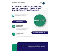Clinical Encyclopedia of Intensive Care and Emergency Medicine: EVIDENCE-BASED CRITICAL CARE, RESUSCITATION, TRAUMA, ORGAN SUPPORT, AND ADVANCED ICU PRACTICE